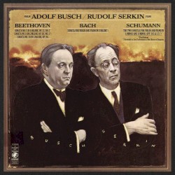 Rudolf Serkin and Adolf Busch Play Bach, Beethoven & Schumann