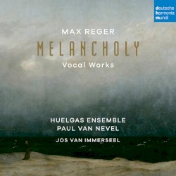 Max Reger: Melancholy (Vocal Works)