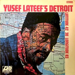 Yusef Lateef’s Detroit Latitude 42° 30′ Longitude 83°