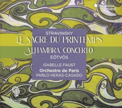 Stravinsky: Le Sacre du Printemps / Eötvös: Alhambra Concerto