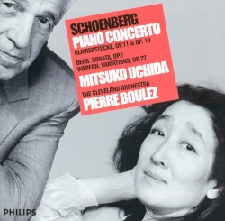 Schoenberg: Piano Concerto / Klavierstücke, op. 11 & op. 19 / Berg: Sonata, op. 1 / Webern: Variations, op. 27