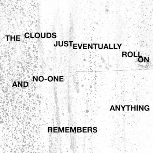 The Clouds Just Eventually Roll On and No‐One Remembers Anything