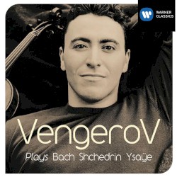 Vengerov Plays Bach, Shchedrin, Ysaye