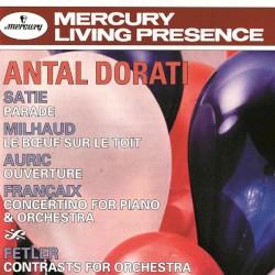 Satie: Parade / Milhaud: Le Bœuf sur le toit / Auric: Ouverture / Françaix: Concertino for Piano and Orchestra / Fetler: Contrasts for Orchestra