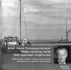Britten: Overture "The Building of the House" / Bridge: Enter Spring / The Sea / Holst: Egdon Heath / A Fugal Concerto