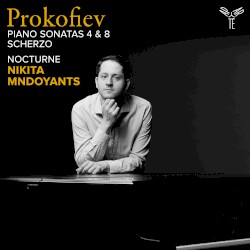 Prokofiev: Piano Sonatas nos. 4 & 8, Scherzo / Mndoyants: Nocturne