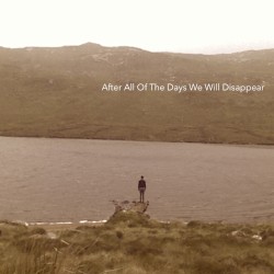 After All Of The Days We Will Disappear