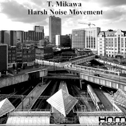 T. Mikawa / Harsh Noise Movement
