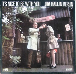 It’s Nice to Be With You - Jim Hall in Berlin