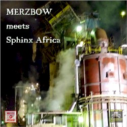 Merzbow meets Sphinx Africa