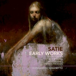 Early Works: Sarabandes, Gnossiennes, Gymnopédies & Pièces froides