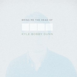 Bring Me the Head of Kyle Bobby Dunn