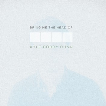 Bring Me the Head of Kyle Bobby Dunn