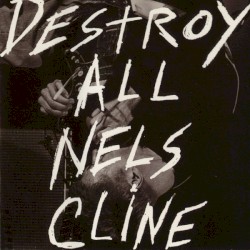 Destroy All Nels Cline