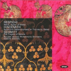Respighi: Queen of Sheba / Hindemith: Symphonic Metamorphosis on Themes by Weber / Schmitt: The Tragedy of Salome