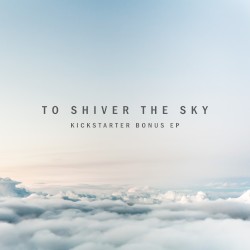 To Shiver the Sky (Kickstarter Bonus EP)