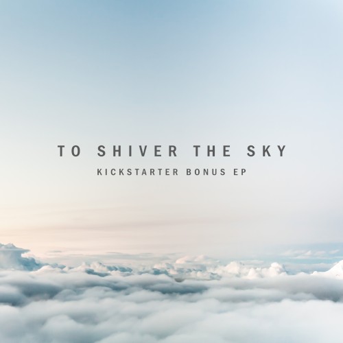 To Shiver the Sky (Kickstarter Bonus EP)