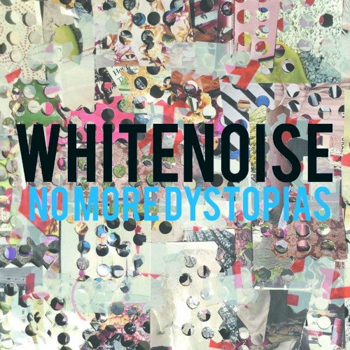 WHITENOISE: nomoredystopias