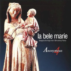 La bele Marie: Songs to the Virgin from 13th-Century France