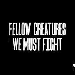 Fellow Creatures: We Must Fight