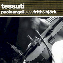 Tessuti (Paolo Angeli plays Frith & Björk)