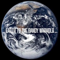 …Earth to the Dandy Warhols…