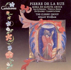 Pierre de La Rue: Missa de sancta cruce / Salve regina / Vexilla regis / De Quadris: Lamentations