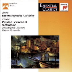 Ibert: Divertissement / Escales / Fauré: Pavane / Pelléas et Mélisande