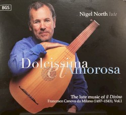 Dolcissima Et Amorosa: The Lute Music of Il Divino, Francesco Canova da Milano Vol.1