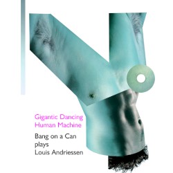 Gigantic Dancing Human Machine: Bang on a Can Plays Louis Andriessen