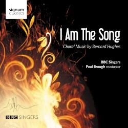 I Am the Song: Choral Music by Bernard Hughes