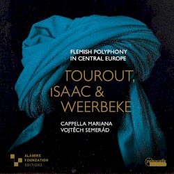 Flemish Polyphony in Central Europe: Works by Tourout, Isaac & Weerbeke