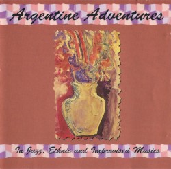 Argentine Adventures: In Jazz, Ethnic and Improvised Musics