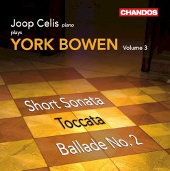 Joop Celis plays York Bowen, Volume 3: Short Sonata / Toccata / Ballade no. 2