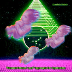 “Pleasant Fetuses’ Land” Impromptu for Synthesizer (シンセサイザーの為の即興曲「愉快な胎児園」)