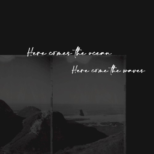 Here comes the ocean / Here come the waves
