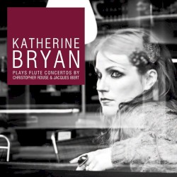 Katherine Bryan Plays Flute Concertos by Christopher Rouse & Jacques Ibert