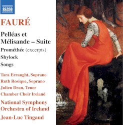 Pelléas et Mélisande - Suite / Prométhée (excerpts) / Shylock Suite / Songs