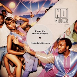 Pump Up the No Groove / Nobody's Bizness