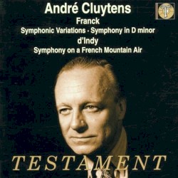 Franck: Symphonic Variations / Symphony in D minor / d'Indy: Symphony on a French Mountain Air