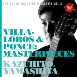 The Art of Kazuhito Yamashita Vol.3: Villa-Lobos & Ponce: Masterpieces