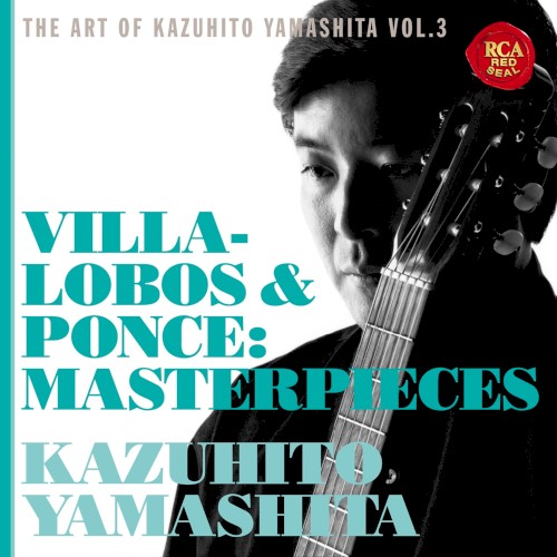 The Art of Kazuhito Yamashita Vol.3: Villa-Lobos & Ponce: Masterpieces