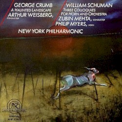 Crumb: A Haunted Landscape / Schuman: Three Colloquies for Horn and Orchestra