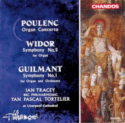 Poulenc: Organ Concerto / Widor: Symphony no. 5 for Organ / Guilmant: Symphony no. 1 for Organ and Orchestra
