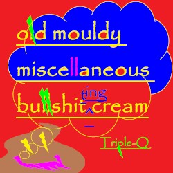 Old Mouldy Miscellaneous Bullshitting Cream