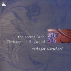 The Secret Bach: Works for Clavichord
