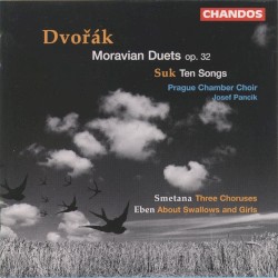 Dvořák: Moravian Duets, op. 32 / Suk: Ten Songs / Smetana: Three Choruses / Eben: About Swallows and Girls