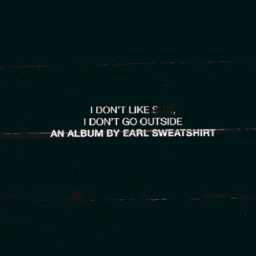 I Don’t Like Shit, I Don’t Go Outside: An Album by Earl Sweatshirt