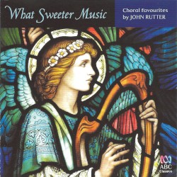 What Sweeter Music: Choral Favourites By John Rutter